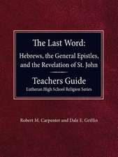 The Last Word Hebrews, General Epistles, and the Revelation of St. John Teacher's Guide Lutheran High School Religion Series