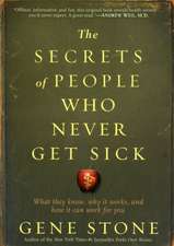 The Secrets of People Who Never Get Sick: What They Know, Why It Works, and How It Can Work for You