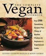 The Complete Vegan Cookbook: Over 200 Tantalizing Recipes Plus Plenty of Kitchen Wisdom for Beginners and Experienced Cooks