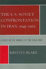 The U.S.-Soviet Confrontation in Iran, 1945-1962