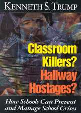 Classroom Killers? Hallway Hostages?: How Schools Can Prevent and Manage School Crises