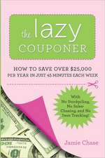 The Lazy Couponer: How to Save $25,000 Per Year in Just 45 Minutes Per Week with No Stockpiling, No Item Tracking, and No Sales Chasing!