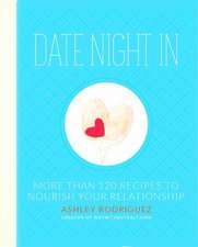 Date Night In: More than 120 Recipes to Nourish Your Relationship