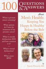 100 Questions & Answers about Men's Health: Keeping You Happy & Healthy Below the Belt