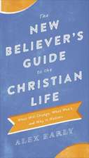 The New Believer`s Guide to the Christian Life – What Will Change, What Won`t, and Why It Matters