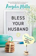 Bless Your Husband – Creative Ways to Encourage and Love Your Man