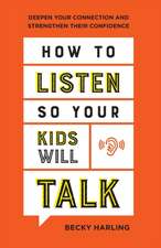 How to Listen So Your Kids Will Talk – Deepen Your Connection and Strengthen Their Confidence