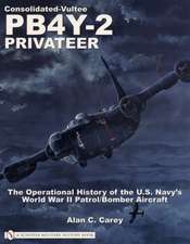 Consolidated-Vultee PB4Y-2 Privateer: The Operational History of the U.S. Navy'sWorld War II Patrol/Bomber Aircraft