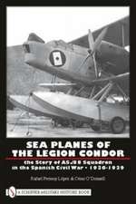 Sea Planes of the Legion Condor: The Story of AS./88 Squadron in the Spanish Civil War 1936-1939