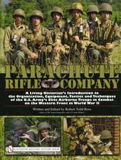 Parachute Rifle Company: A Living Historian's Introduction to the Organization, Equipment, Tactics and Techniques of the U.S. Army's Elite Airborne Troops in Combat on the Western Front in World War II