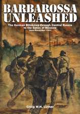 Barbarossa Unleashed: The German Blitzkrieg through Central Russia to the Gates of Moscow - June-December 1941