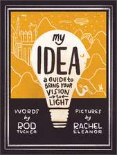 My Idea: A Guide to Bring Your Vision to Light