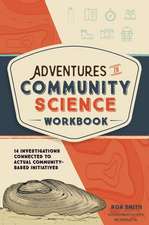 Adventures in Community Science Workbook: 14 Investigations Connected to Actual Community-Based Initiatives