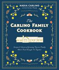 The Carlino Family Cookbook: Recipes & Stories of Growing Up in a Family Where Food Brought Us Together