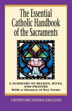 The Essential Catholic Handbook of the Sacraments: A Summary of Beliefs, Rites, and Prayers