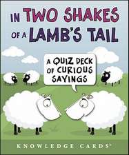 In Two Shakes of a Lamb's Tail Knowledge Cards: A Quiz Deck of Curious Sayings