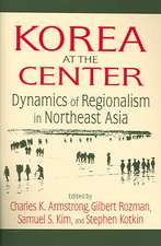 Korea at the Center: Dynamics of Regionalism in Northeast Asia: Dynamics of Regionalism in Northeast Asia