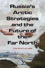 Russia's Arctic Strategies and the Future of the Far North