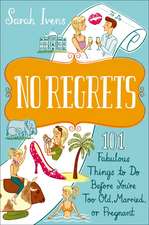 No Regrets: 101 Fabulous Things to Do Before You're Too Old, Married, or Pregnant