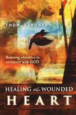 Healing the Wounded Heart: Removing Obstacles to Intimacy with God