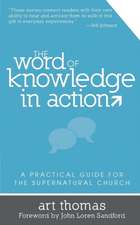 The Word of Knowledge in Action: A Practical Guide for the Supernatural Church