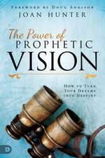 The Power of Prophetic Vision: How to Turn Your Dreams Into Destiny