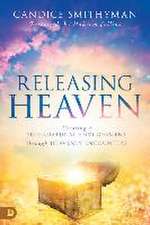 Releasing Heaven: Creating a Supernatural Environment Through Heavenly Encounters