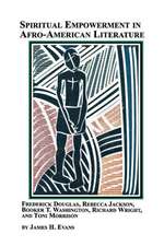 Spiritual Empowerment in Afro-American Literature Frederick Douglass, Rebecca Jackson, Booker T. Washington, Richard Wright, and Toni Morrison