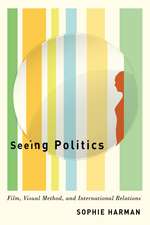 Seeing Politics: Film, Visual Method, and International Relations