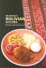 My Mother's Bolivian Kitchen: Recipes & Recollections