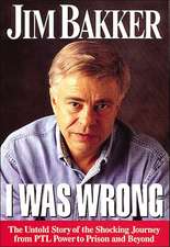 I Was Wrong: The Untold Story of the Shocking Journey from PTL Power to Prison and Beyond