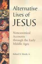 Alternative Lives of Jesus: Noncanonical Accounts Through the Early Middle Ages