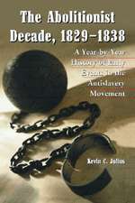 The Abolitionist Decade, 18291838: A Year-By-Year History of Early Events in the Antislavery Movement