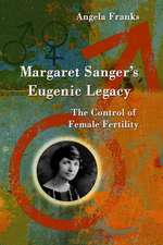 Margaret Sanger's Eugenic Legacy: The Control of Female Fertility