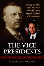 The Vice Presidents: Biographies of 45 Men Who Have Held the Second Highest Office in the United States