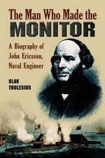 Man Who Made the Monitor: A Biography of John Ericsson, Naval Engineer