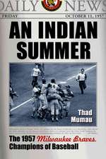 An Indian Summer: The 1957 Milwaukee Braves, Champions of Baseball