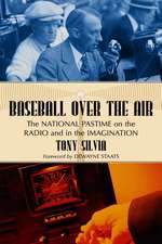 Baseball over the Air: The National Pastime on the Radio and in the Imagination