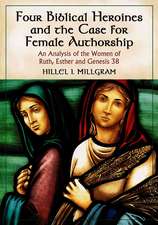 Four Biblical Heroines and the Case for Female Authorship: An Analysis of the Women of Ruth, Esther and Genesis 38