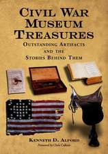 Civil War Museum Treasures: Outstanding Artifacts and the Stories Behind Them