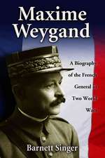 Maxime Weygand: A Biography of the French General in Two World Wars