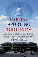 Capital Sporting Grounds: A History of Stadium and Ballpark Construction in Washington, D.c.