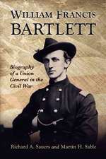 William Francis Bartlett: Biography of a Union General in the Civil War