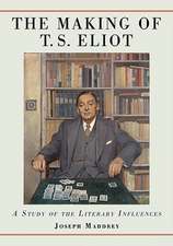 The Making of T.s. Eliot: A Study of the Literary Influences