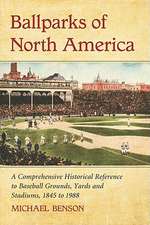 Ballparks of North America: A Comprehensive Historical Reference to Baseball Grounds, Yards and Stadiums, 1845 to 1988