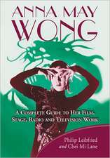 Anna May Wong: A Complete Guide to Her Film, Stage, Radio and Television Work