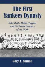 The First Yankees Dynasty: Babe Ruth, Miller Huggins and the Bronx Bombers of the 1920s