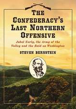 The Confederacy's Last Northern Offensive: Jubal Early, the Army of the Valley and the Raid on Washington