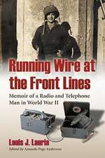 Running Wire at the Front Lines: Memoir of a Radio and Telephone Man in World War II