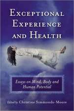 Exceptional Experience and Health: Essays on Mind, Body and Human Potential